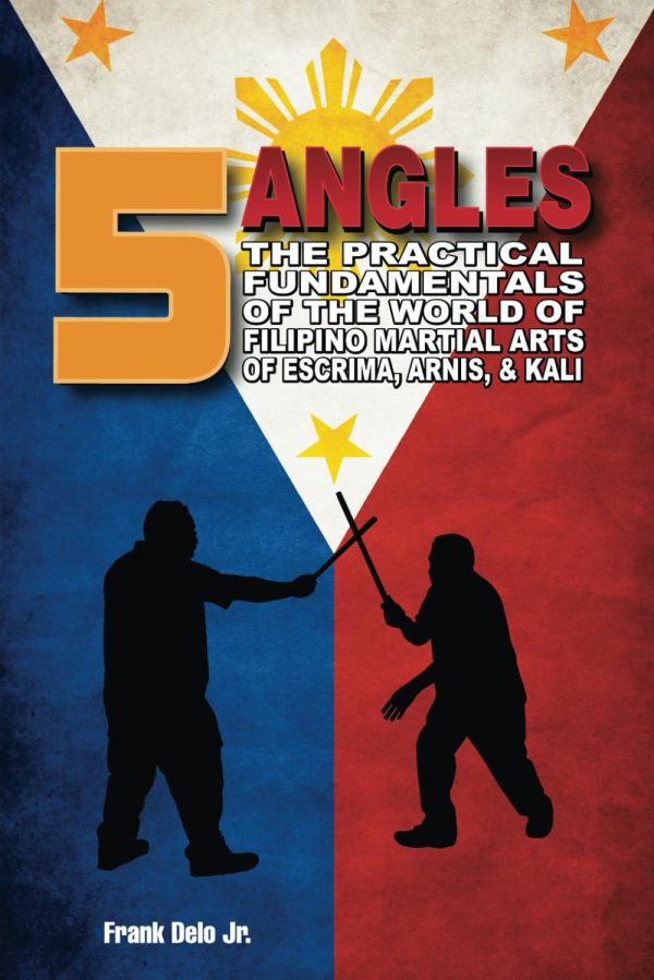 5 Angles: The Practical Fundamentals Of The World Of Filipino Martial Arts Of Escrima, Arnis, & Kali Book by Frank Delo Jr Supply