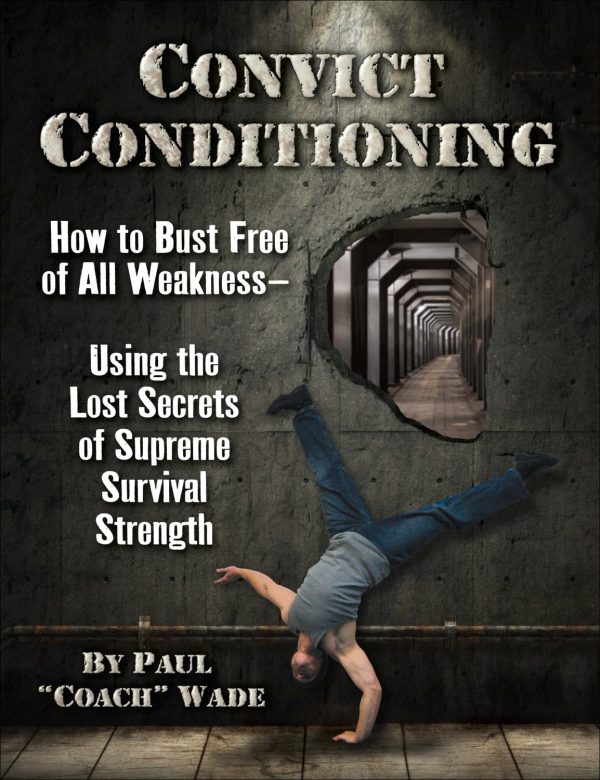 Convict Conditioning: How to Bust Free of All Weakness Using the Lost Secrets of Supreme Survival Strength Book by Paul Wade Cheap