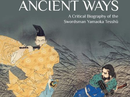 The Truth of the Ancient Ways: A Critical Biography of the Swordsman Yamaoka Tesshu Book by Anatolly Anshin For Cheap